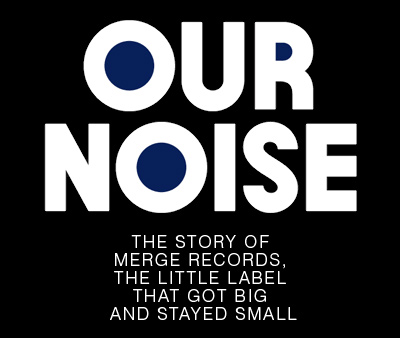 Our Noise: The Story of Merge Records