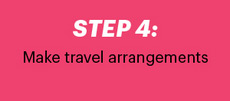 Step 4: Make travel arrangments
